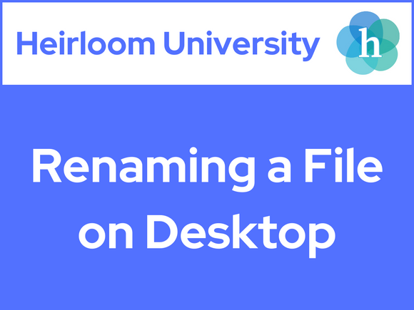 Heirloom University: Renaming a File on Desktop